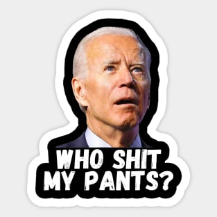 Joe Biden Who Shit My Pants Sticker